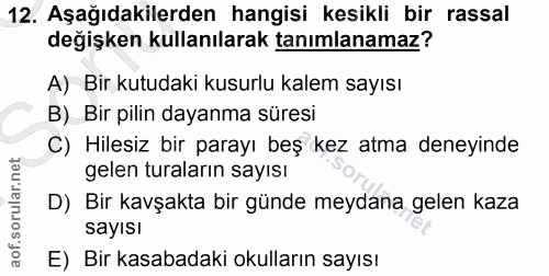 12. soru: Aşağıdakilerden hangisi kesikli bir rassal değişken kullanılarak tanımlanamaz? A) Bir kutudaki kusurlu kalem sayısı B…