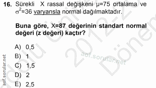 16. soru: Sürekli X rassal değişkeni u=75 ortalama ve 8=36 varyansla normal dağılmaktadır. Buna göre, X=87 değerinin standart n…