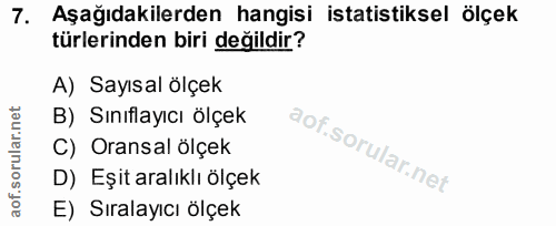 7. soru: Aşağıdakilerden hangisi istatistiksel ölçek türlerinden biri değildir? A) Sayısal ölçek B) Sınıflayıcı ölçek C) Orans…