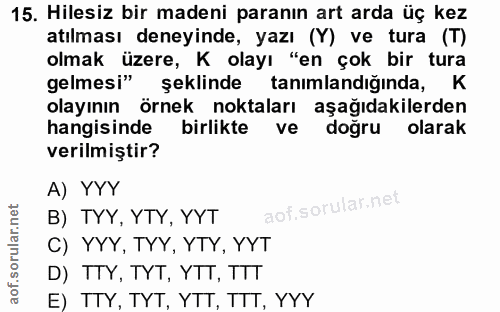 15. soru: Hilesiz bir madeni paranın art arda üç kez atılması deneyinde, yazı (Y) ve tura (T) olmak üzere, K olayı "en çok bir…