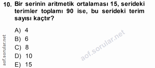 10. soru: Bir serinin aritmetik ortalaması 15, serideki terimler toplamı 90 ise, bu serideki terim sayısı kaçtır? A) 4 B) 6 C)…