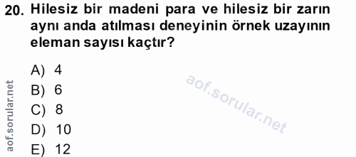 20. soru: Hilesiz bir madeni para ve hilesiz bir zarın aynı anda atılması deneyinin örnek uzayının eleman sayısı kaçtır? A) 4 B…