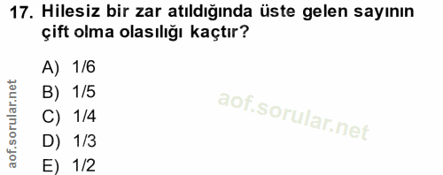 17. soru: Hilesiz bir zar atıldığında üste gelen sayının çift olma olasılığı kaçtır? A) 1/6 B) 1/5 C) 1/4 D) 1/3 E) 1/2