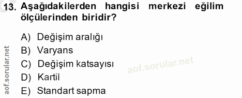13. soru: Aşağıdakilerden hangisi merkezi eğilim ölçülerinden biridir? A) Değişim aralığı B) Varyans C) Değişim katsayısı D) Ka…
