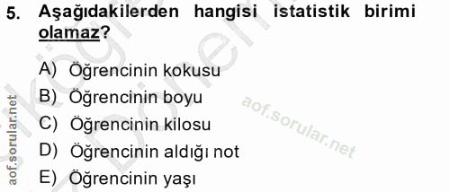 5. soru: Aşağıdakilerden hangisi istatistik birimi olamaz? A) Öğrencinin kokusu B) Öğrencinin boyu C) Öğrencinin kilosu D) Öğr…
