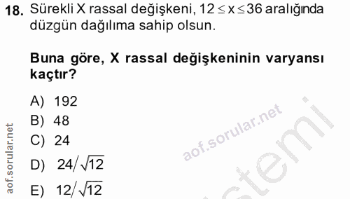 18. soru: Sürekli X rassal değişkeni, 12≤ x ≤36 aralığında düzgün dağılıma sahip olsun. Buna göre, X rassal değişkeninin varyan…
