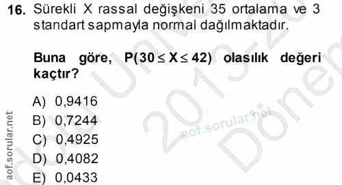 16. soru: Sürekli X rassal değişkeni 35 ortalama ve 3 standart sapmayla normal dağılmaktadır. Buna göre, P(30 ≤ X≤42) olasılık…