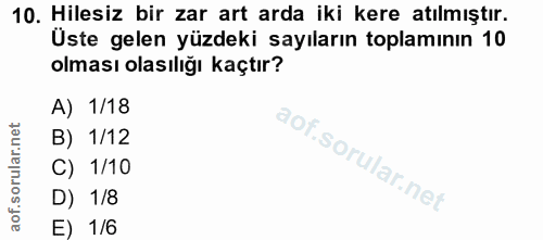 10. soru: Hilesiz bir zar art arda iki kere atılmıştır. Üste gelen yüzdeki sayıların toplamının 10 olması olasılığı kaçtır? A)…