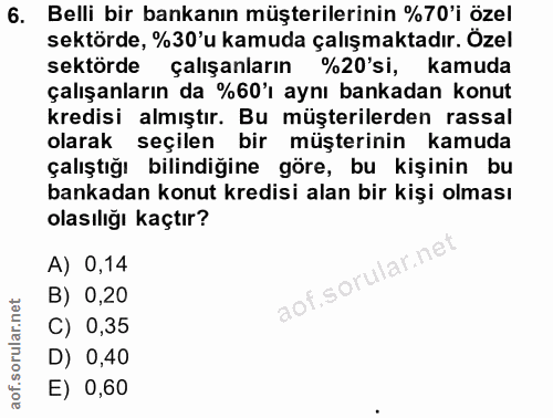 6. soru: Belli bir bankanın müşterilerinin %70'i özel sektörde, %30'u kamuda çalışmaktadır. Ozel sektörde çalışanların %20'si,…