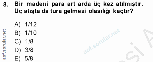 8. soru: Bir madeni para art arda üç kez atılmıştır. Uç atışta da tura gelmesi olasılığı kaçtır? A) 1/12 B) 1/10 C) 1/8 D) 3/8…