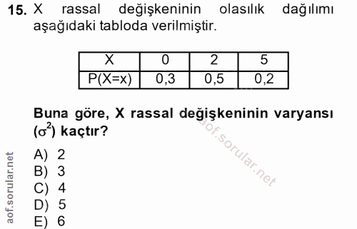 15. soru: X rassal değişkeninin olasılık dağılımı aşağıdaki tabloda verilmiştir. X 2 5 P(X=x) 0,3 0,5 0,2 Buna göre, X rassal d…
