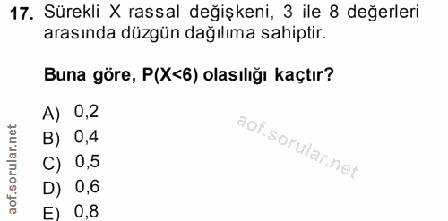 17. soru: Sürekli X rassal değişkeni, 3 ile 8 değerleri arasında düzgün dağılıma sahiptir. Buna göre, P(X<6) olasılığı kaçtır?…