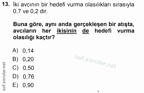 13. soru: İki avcının bir hedefi vurma olasılıkları sırasıyla 0,7 ve 0,2 dir. Buna göre, aynı anda gerçekleşen bir atışta, avcı…
