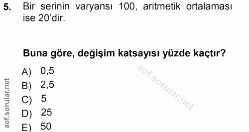 5. soru: Bir serinin varyansı 100, aritmetik ortalaması ise 20'dir. Buna göre, değişim katsayısı yüzde kaçtır? A) 0,5 B) 2,5 C…