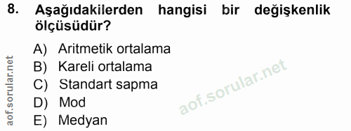 8. soru: Aşağıdakilerden hangisi bir değişkenlik ölçüsüdür? A) Aritmetik ortalama B) Kareli ortalama C) Standart sapma D) Mod…