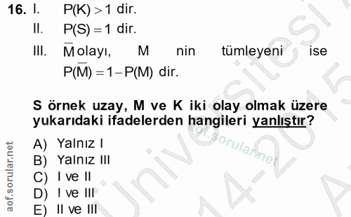 16. soru: I. P(K) > 1 dir. II. P(S) = 1 dir. IlI. Molayı, M nin tümleyeni ise P(M) = 1 -P(M) dir. S örnek uzay, M ve K iki olay…