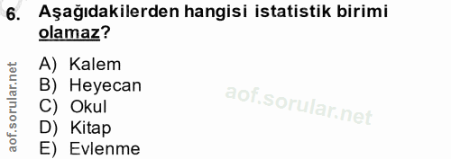 6. soru: Aşağıdakilerden hangisi istatistik birimi olamaz? A) Kalem B) Heyecan C) Okul D) Kitap E) Evlenme
