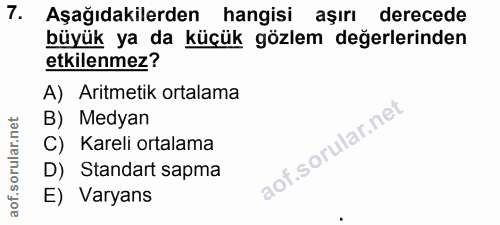 7. soru: Aşağıdakilerden hangisi aşırı derecede büyük ya da küçük gözlem değerlerinden etkilenmez? A) Aritmetik ortalama B) Me…