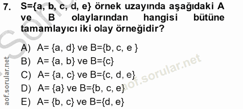 7. soru: S=(a, b, c, d, e} örnek uzayında aşağıdaki A ve B olaylarından hangisi bütüne tamamlayıcı iki olay örneğidir? A) A= {…