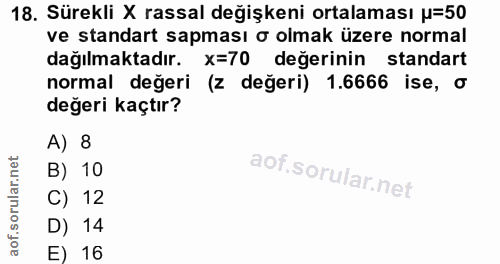 18. soru: Sürekli X rassal değişkeni ortalaması u=50 ve standart sapması o olmak üzere normal dağılmaktadır. x=70 değerinin sta…