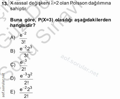 13. soru: X rassal değişkeni ^=2 olan Poisson dağılımına sahiptir. Buna göre, P(X=3) olasılığı aşağıdakilerden hangisidir? A) 3…
