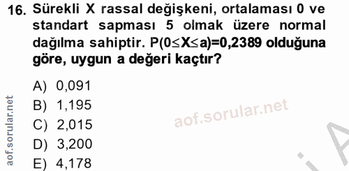 16. soru: Sürekli X rassal değişkeni, ortalaması 0 ve standart sapması 5 olmak üzere normal dağılma sahiptir. P(0≤X≤a)=0,2389 o…