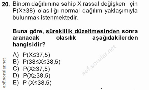 20. soru: Binom dağılımına sahip X rassal değişkeni için P(X≥38) olasılığı normal dağılım yaklaşımıyla bulunmak istenmektedir.…