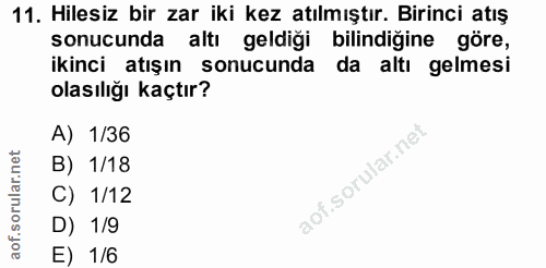 11. soru: Hilesiz bir zar iki kez atılmıştır. Birinci atış sonucunda altı geldiği bilindiğine göre, ikinci atışın sonucunda da…