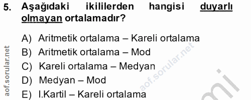 5. soru: Aşağıdaki ikililerden hangisi duyarlı olmayan ortalamadır? A) Aritmetik ortalama - Kareli ortalama B) Aritmetik ortal…