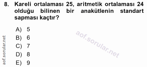 8. soru: Kareli ortalaması 25, aritmetik ortalaması 24 olduğu bilinen bir anakütlenin standart sapması kaçtır? A) 5 B) 6 C) 7…
