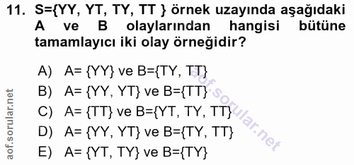 11. soru: S={YY, YT, TY, TT } örnek uzayında aşağıdaki A ve B olaylarından hangisi bütüne tamamlayıcı iki olay örneğidir? A) A=…