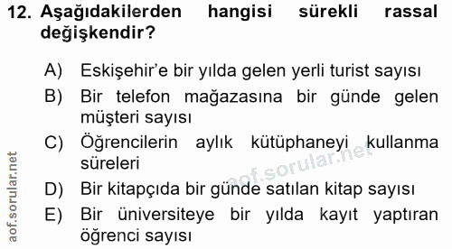 12. soru: Aşağıdakilerden hangisi sürekli rassal değişkendir? A) Eskişehir'e bir yılda gelen yerli turist sayısı B) Bir telefon…