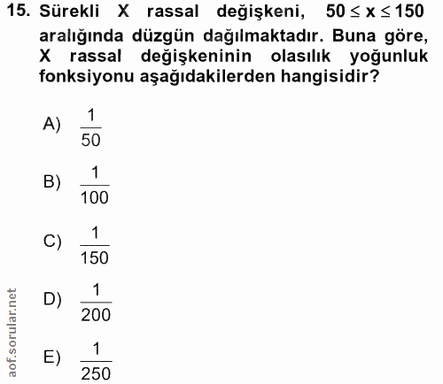 15. soru: Sürekli X rassal değişkeni, 50 ≤ x≤ 150 aralığında düzgün dağılmaktadır. Buna göre, X rassal değişkeninin olasılık yo…