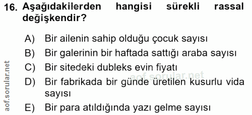 16. soru: Aşağıdakilerden hangisi sürekli rassal değişkendir? A) Bir ailenin sahip olduğu çocuk sayısı B) Bir galerinin bir haf…