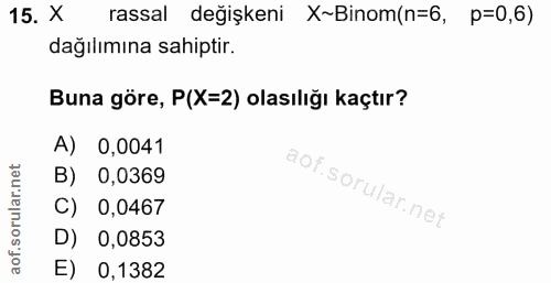 15. soru: X rassal değişkeni X~Binom(n=6, p=0,6) dağılımına sahiptir. Buna göre, P(X=2) olasılığı kaçtır? A) 0,0041 B) 0,0369 C…