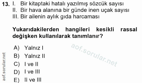 13. soru: I. Bir kitaptaki hatalı yazılmış sözcük sayısı Il. Bir hava alanına bir günde inen uçak sayısı IlI. Bir ailenin aylık…