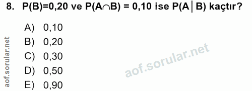 8. soru: P(B)=0,20 ve P(AnB) = 0,10 ise P(A | B) kaçtır? A) 0,10 B) 0,20 C) 0,30 D) 0,50 E) 0,90
