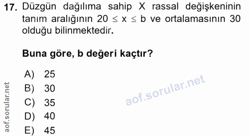 17. soru: Düzgün dağılıma sahip X rassal değişkeninin tanım aralığının 20 ≤ x ≤ b ve ortalamasının 30 olduğu bilinmektedir. Bun…
