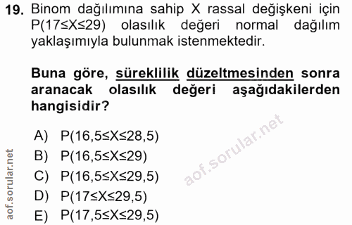 19. soru: Binom dağılımına sahip X rassal değişkeni için P(17≤X≤29) olasılık değeri normal dağılim yaklaşımıyla bulunmak istenm…