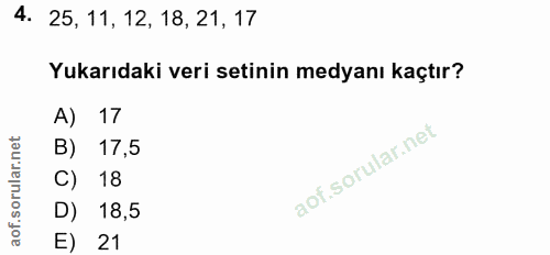 4. soru: 25, 11, 12, 18, 21, 17 Yukarıdaki veri setinin medyanı kaçtır? A) 17 17,5 18 18,5 E) 21