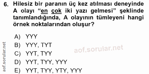 6. soru: Hilesiz bir paranın üç kez atılması deneyinde A olayı "en çok iki yazı gelmesi" şeklinde tanımlandığında, A olayının…