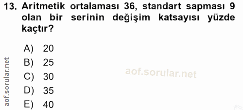 13. soru: Aritmetik ortalaması 36, standart sapması 9 olan bir serinin değişim katsayısı yüzde kaçtır? A) 20 B) 25 C) 30 D) 35…