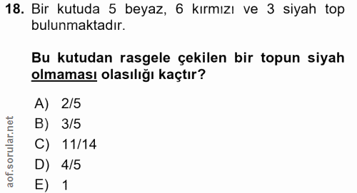 18. soru: Bir kutuda 5 beyaz, 6 kırmızı ve 3 siyah top bulunmaktadır. Bu kutudan rasgele çekilen bir topun siyah olmaması olası…