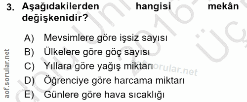3. soru: Aşağıdakilerden hangisi mekân değişkenidir? A) Mevsimlere göre işsiz sayısı B) Ulkelere göre göç sayısı C) Yıllara gö…