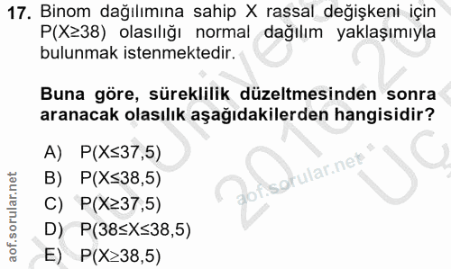 17. soru: Binom dağılımına sahip X rassal değişkeni için P(X≥38) olasılığı normal dağılım yaklaşımıyla bulunmak istenmektedir.…
