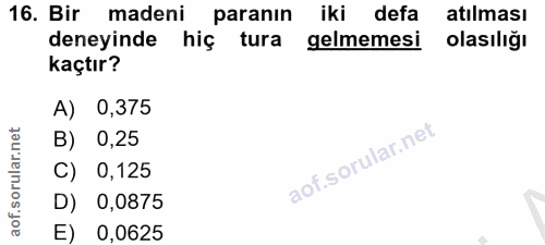 16. soru: Bir madeni paranın iki defa atılması deneyinde hiç tura gelmemesi olasılığı kaçtır? A) 0,375 B) 0,25 C) 0,125 D) 0,08…