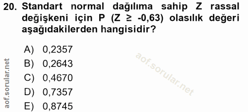 20. soru: Standart normal dağılıma sahip Z rassal değişkeni için P (Z ≥ -0,63) olasılık değeri aşağıdakilerden hangisidir? A) 0…