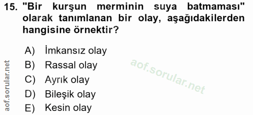 15. soru: "Bir kurşun merminin suya batmaması" olarak tanımlanan bir olay, aşağıdakilerden hangisine örnektir? A) Imkansız olay…