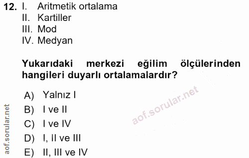 12. soru: 1. Aritmetik ortalama II. Kartiller IlI. Mod IV. Medyan Yukarıdaki merkezi eğilim ölçülerinden hangileri duyarlı orta…