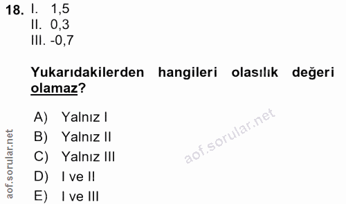 18. soru: !. 1,5 II. 0,3 III. -0,7 Yukarıdakilerden hangileri olasılık değeri olamaz? A) Yalnız I B) Yalnız II C) Yalnız II| D)…